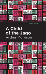 Title: A Child of the Jago, Author: Arthur Morrison