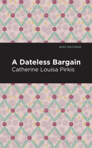 Title: A Dateless Bargain, Author: Catherine Louisa Pirkis