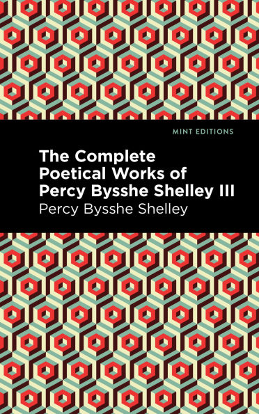 The Complete Poetical Works of Percy Bysshe Shelley Volume III