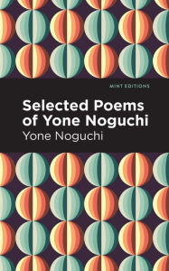 Title: Selected Poems of Yone Noguchi, Author: Yone Noguchi