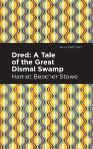 Title: Dred: A Tale of the Great Dismal Swamp, Author: Harriet Beecher Stowe