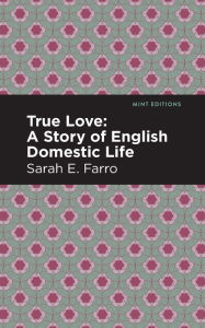 Title: True Love: A Story of English Domestic Life, Author: Sarah E. Farro