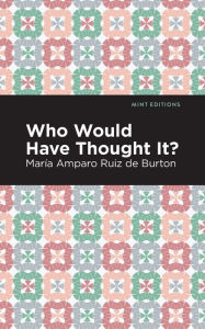 Title: Who Would Have Thought It?: A Novel, Author: María Amparo Ruiz de Burton
