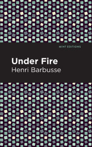 Title: Under Fire, Author: Henri Barbusse