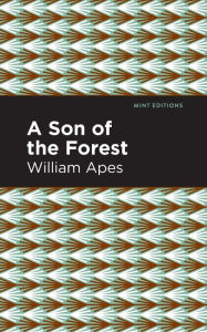 Title: A Son of the Forest: The Experience of William Apes, Author: William Apes
