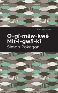 Title: O-gî-mäw-kwe Mit-i-gwä-kî, Author: Simon Pokagon