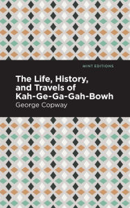 Title: The Life, History and Travels of Kah-Ge-Ga-Gah-Bowh, Author: George Copway