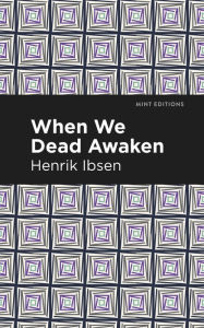 Title: When We Dead Awaken, Author: Henrik Ibsen