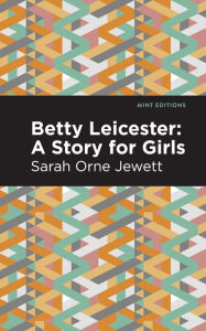 Title: Betty Leicester: A Story for Girls, Author: Sarah Orne Jewett