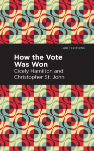 Title: How the Vote Was Won: A Play in One Act, Author: Cicely Hamilton