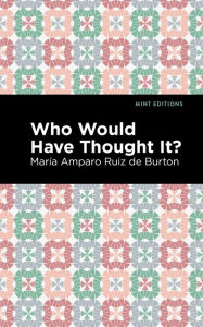 Title: Who Would Have Thought It?: A Novel, Author: María Amparo Ruiz de Burton