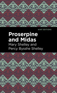 Title: Proserpine and Midas, Author: Mary Shelley