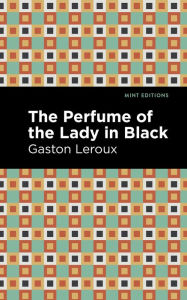 Title: The Perfume of the Lady in Black, Author: Gaston Leroux