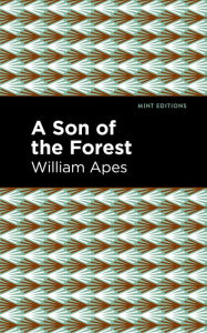 Title: A Son of the Forest: The Experience of William Apes, Author: William Apes