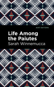 Title: Life Among the Paiutes: Their Wrongs and Claims, Author: Sarah Winnemucca