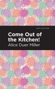 Title: Come Out of the Kitchen, Author: Alice Duer Miller