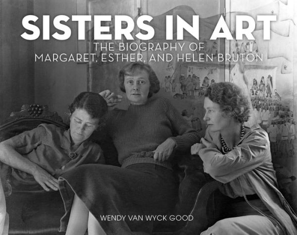 Sisters Art: The Biography of Margaret, Esther, and Helen Bruton