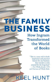 Title: The Family Business: How Ingram Transformed the World of Books, Author: Keel Hunt