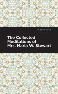 Title: The Collected Meditations of Mrs. Maria W. Stewart, Author: Maria W. Stewart