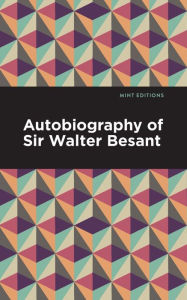 Title: Autobiography of Sir Walter Besant, Author: Walter Besant