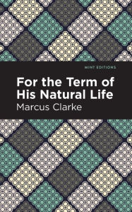 Title: For the Term of His Natural Life, Author: Marcus Clarke