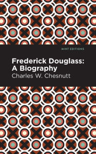 Title: Frederick Douglass: A Biography, Author: Charles W. Chestnutt