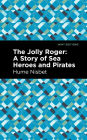 The Jolly Roger: A Story of Sea Heroes and Pirates