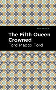 Title: The Fifth Queen Crowned, Author: Ford Madox Ford