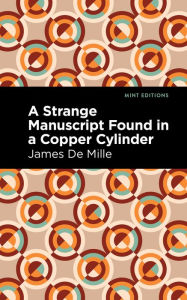 Title: A Strange Manuscript Found in a Copper Cylinder, Author: James De Mille