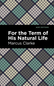 Title: For the Term of His Natural Life, Author: Marcus Clarke