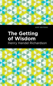 Title: The Getting of Wisdom, Author: Henry Handel Richardson