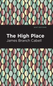 Title: The High Place: A Comedy of Disenchantment, Author: James Branch Cabell