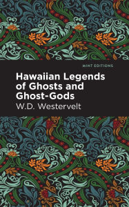 Title: Hawaiian Legends of Ghosts and Ghost-Gods, Author: W. D. Westervelt