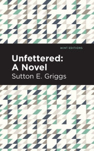 Title: Unfettered: A Novel, Author: Sutton E. Griggs