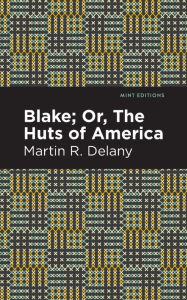 Title: Blake; Or, The Huts of America, Author: Martin R. Delany