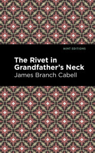 Title: The Rivet in Grandfather's Neck: A Comedy of Limitations, Author: James Branch Cabell