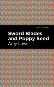 Title: Sword Blades and Poppy Seed, Author: Amy Lowell