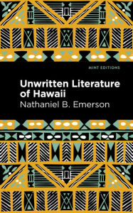 Title: Unwritten Literature of Hawaii: The Sacred Songs of the Hula, Author: Nathaniel B. Emerson