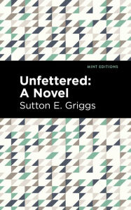 Title: Unfettered: A Novel, Author: Sutton E. Griggs