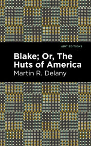 Title: Blake; Or, The Huts of America, Author: Martin R. Delany