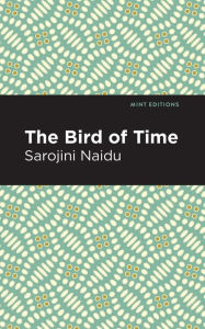 Title: The Bird of Time: Songs of Life, Death & the Spring, Author: Sarojini Naidu