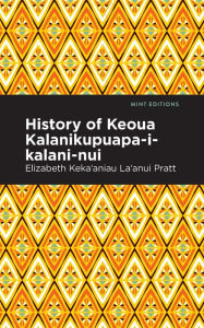 Title: History of Keoua Kalanikupuapa-i-kalani-nui: Father of Hawaiian Kings, Author: Elizabeth Keka?aniau La'anui Pratt