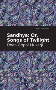 Title: Sandhya: Or, Songs of Twilight, Author: Dhan Gopal Mukerji