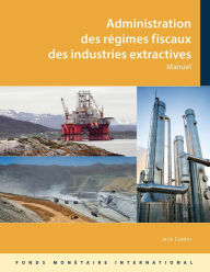 Title: Administering Fiscal Regimes for Extractive Industries: A Handbook, Author: Jack Calder