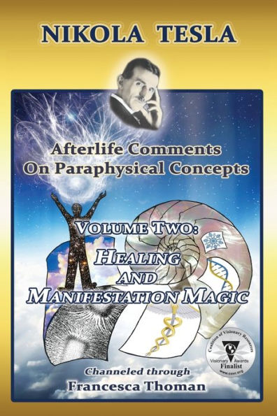 Nikola Tesla: Afterlife Comments on Paraphysical Concepts, Volume Two: Healing and Manifestation Magic
