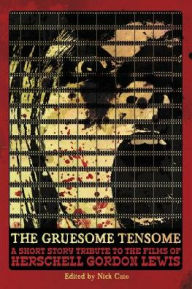 Title: The Gruesome Tensome: A Short Story Tribute to the Films of Herschell Gordon Lewis, Author: Nick Cato