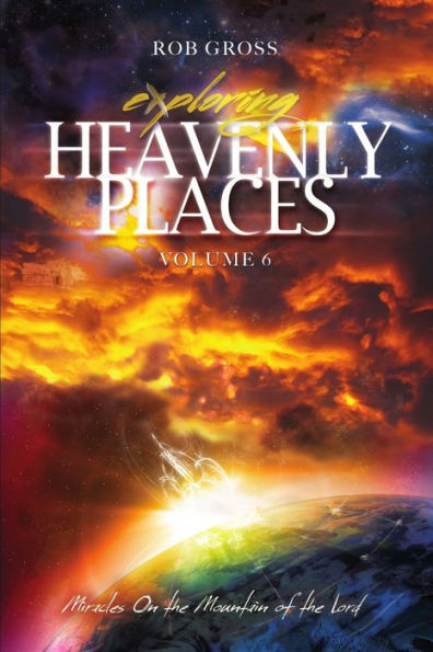Exploring Heavenly Places - Volume 6 Miracles On the Mountain of Lord