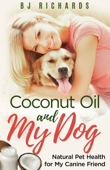 Coconut Oil and My Dog: Natural Pet Health For Canine Friend