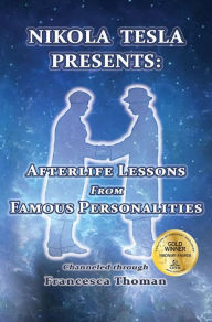 Title: Nikola Tesla Presents:: Afterlife Lessons from Famous Personalities, Author: Francesca Thoman