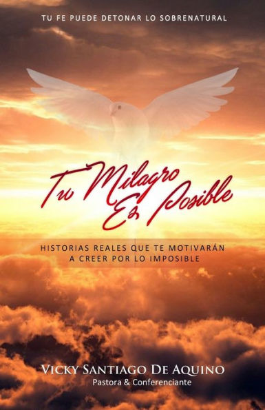 Tu Milagro Es Posible: Historias Reales Que Te Motivarán A Creer Por Lo Imposible